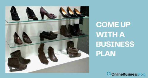 How to start a small shoe retail store - Come up with a business plan