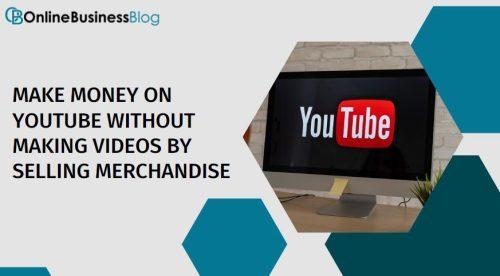 how to make money on youtube without making videos - Selling Merchandise