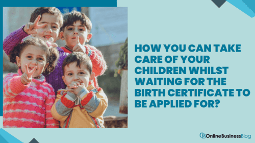How You Can Take Care of Your Children Whilst Waiting for the Birth Certificate to Be Applied for
