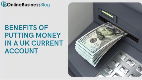 BENEFITS OF PUTTING MONEY IN A UK CURRENT ACCOUNT