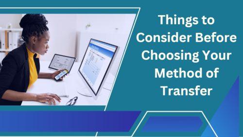 Things to Consider Before Choosing Your Method of Transfer