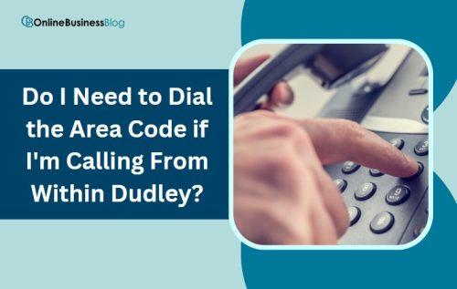 Do I Need to Dial the Area Code if I'm Calling From Within Dudley